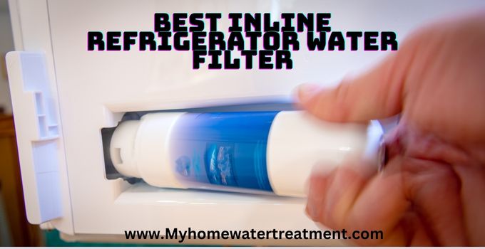 best inline refrigerator water filter