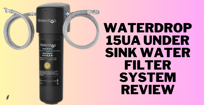 waterdrop 15ua under sink water filter system review