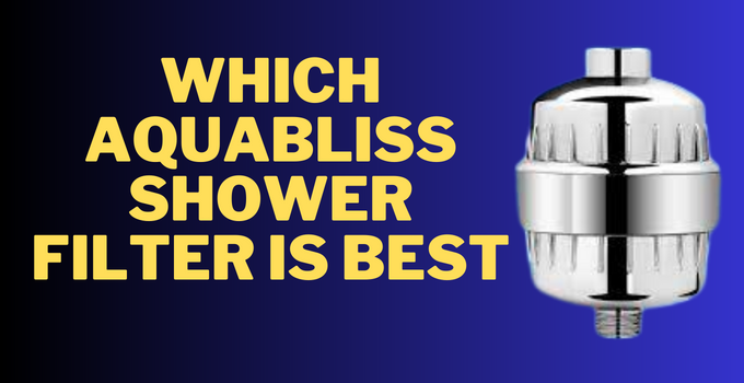 which aquabliss shower filter is best